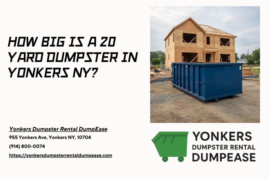 How Big Is A 20 Yard Dumpster in Yonkers NY? 1 How Big Is A 20 Yard Dumpster in Yonkers NY