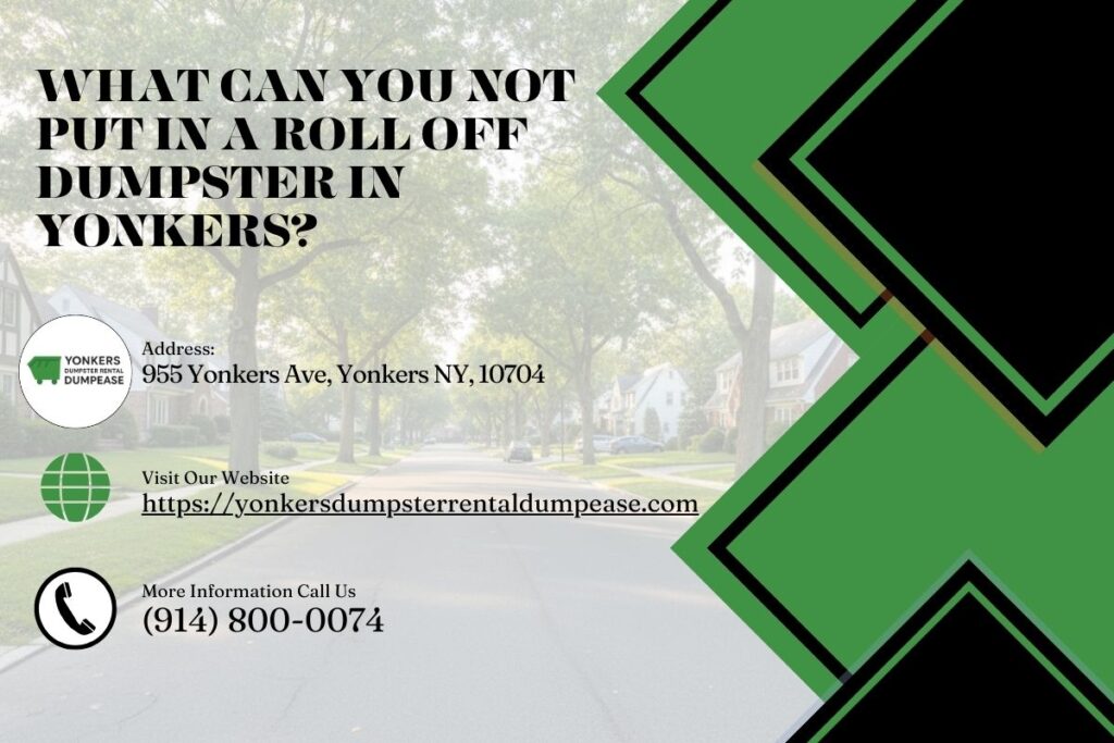 What Can You Not Put In A Roll Off Dumpster in Yonkers? 1 What Can You Not Put In A Roll Off Dumpster in Yonkers